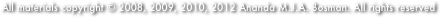 All materials copyright © 2008, 2009, 2010, 2012 Ananda M.J.A. Bosman. All rights reserved
